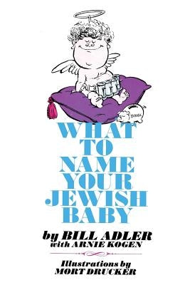 What to Name Your Jewish Baby by Kogen, Arnie