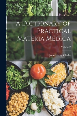 A Dictionary of Practical Materia Medica; Volume 2 by Clarke, John Henry