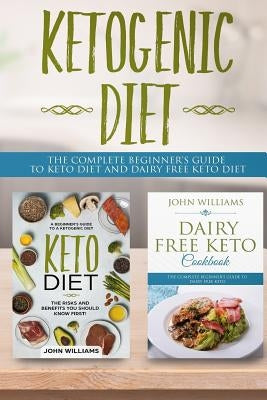 Ketogenic Diet: The Complete beginner's guide to keto diet and dairy free keto diet by Williams, John