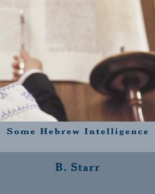 Some Hebrew Intelligence by Starr, B. Daniel