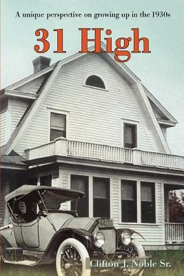 31 High: A unique perspective on growing up in the 1930s by Noble, Clifton J., Sr.