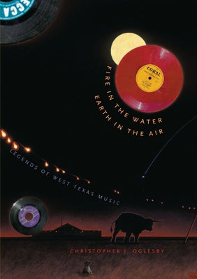 Fire in the Water, Earth in the Air: Legends of West Texas Music by Oglesby, Christopher J.
