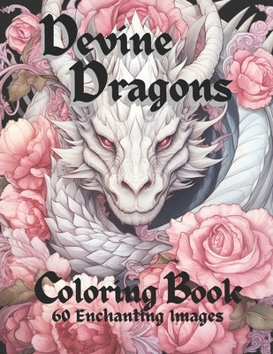 Devine Dragons: 60 Enchanted Illustrations to Color for Adults, Teens, and Tweens by Paveglio, Allison