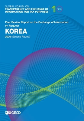 Global Forum on Transparency and Exchange of Information for Tax Purposes: Korea 2020 (Second Round) by Oecd