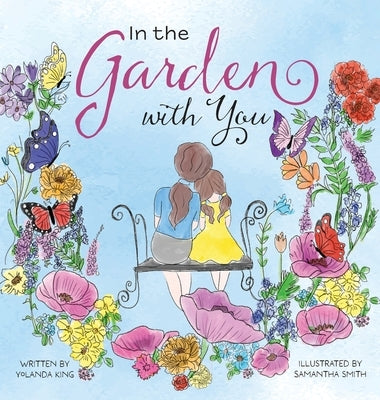 In the Garden with You: This is a heartwarming story of love, the special bond between a mother and daughter, and the ever-changing seasons of by King, Yolanda