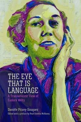 The Eye That Is Language: A Transatlantic View of Eudora Welty by Pitavy-Souques, Danièle