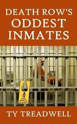 Death Row's Oddest Inmates by Treadwell, Ty