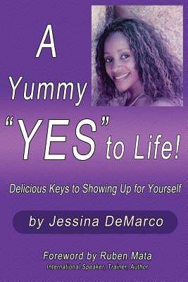A Yummy "Yes" to Life!: Delicious Keys to Showing Up For Yourself by Mata, Ruben