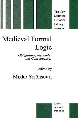 Medieval Formal Logic: Obligations, Insolubles and Consequences by Yrjönsuuri, Mikko