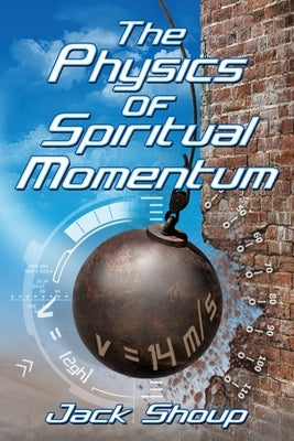The Physics of Spiritual Momentum by Shoup, Jack E.