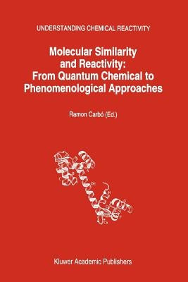 Molecular Similarity and Reactivity: From Quantum Chemical to Phenomenological Approaches by Carbó-Dorca, Ramon
