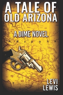 A Tale Of Old Arizona: A Dime Novel by Lewis, Leif