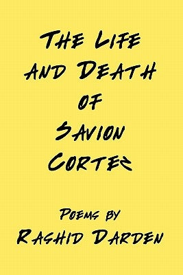 The Life and Death of Savion Cortez by Darden, Rashid
