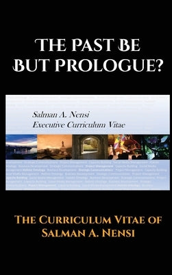 The Past Be but Prologue?: Executive Curriculum Vitae of Salman A. Nensi by Nensi, Salman