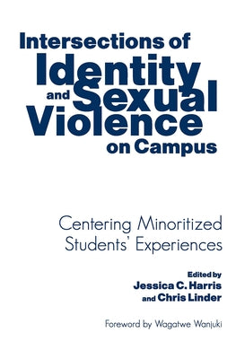 Intersections of Identity and Sexual Violence on Campus: Centering Minoritized Students' Experiences by Harris, Jessica C.