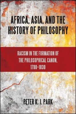 Africa, Asia, and the History of Philosophy by Park, Peter K. J.