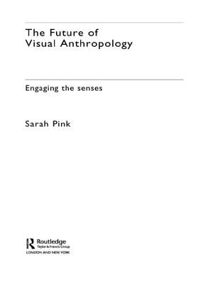 The Future of Visual Anthropology: Engaging the Senses by Pink, Sarah