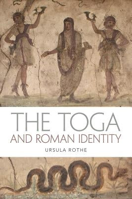 The Toga and Roman Identity by Rothe, Ursula