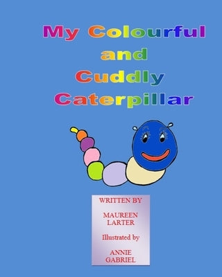 My colourful and Cuddly Caterpillar by Larter, Maureen