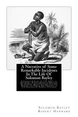 A Narrative of Some Remarkable Incidents In The Life Of Solomon Bayley: Formerly A Slave In The State of Delaware, North America; Written By Himself, by Hurnard, Robert