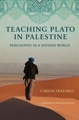 Teaching Plato in Palestine: Philosophy in a Divided World by Fraenkel, Carlos