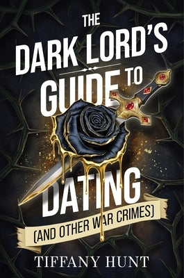 The Dark Lord's Guide to Dating (and Other War Crimes) by Hunt, Tiffany
