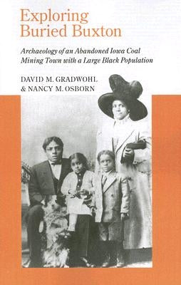 Exploring Buried Buxton: Archaeology of an Abandoned Iowa Coal Mining Town with a Large Black Population by Gradwohl, David M.