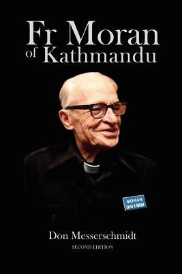 Fr Moran of Kathmandu: Pioneer Priest, Educator and Ham Radio Voice of the Himalayas by Messerschmidt, Don