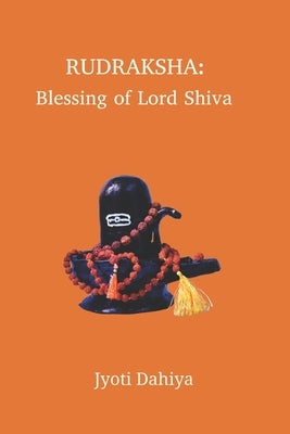 Rudraksha: Blessing of Lord Shiva by Dahiya, Jyoti