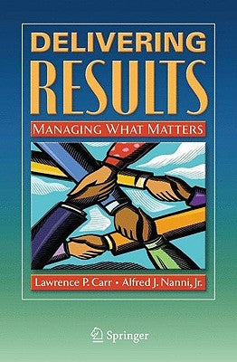 Delivering Results: Managing What Matters by Carr, Lawrence P.