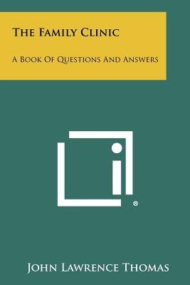 The Family Clinic: A Book Of Questions And Answers by Thomas, John Lawrence