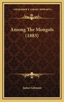 Among The Mongols (1883) by Gilmour, James