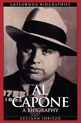 Al Capone: A Biography by Iorizzo, Luciano J.