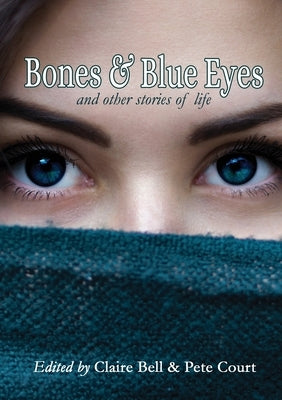 Bones and Blue Eyes and other Stories of Life by Bell, Claire