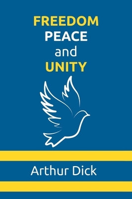Freedom, Peace, and Unity by Dick, Arthur