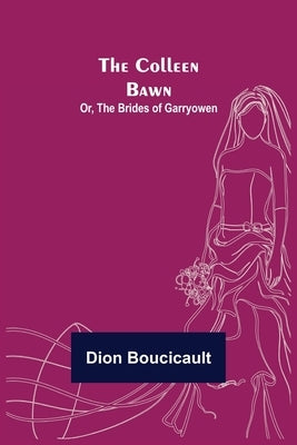 The Colleen Bawn; or, the Brides of Garryowen by Boucicault, Dion