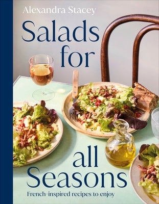 Salads for All Seasons: French-Inspired Recipes to Enjoy by Stacey, Alexandra