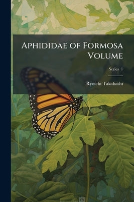 Aphididae of Formosa Volume; Series 1 by Takahashi, Ryoichi