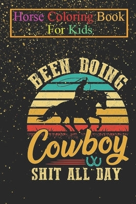 Horse Coloring Book For Kids: Been Doing Cowboy Shit All Day Animal Coloring Book - For Kids Aged 3-8 (Fun Activities Books) by K. R., Jenny