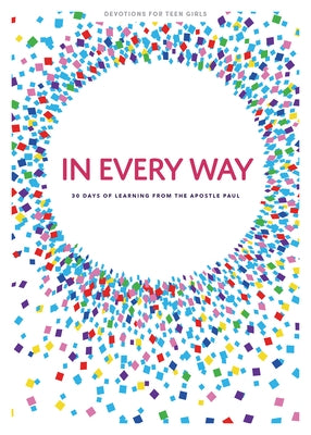 In Every Way - Teen Girls' Devotional: 30 Days of Learning from the Apostle Paul Volume 12 by Lifeway Students