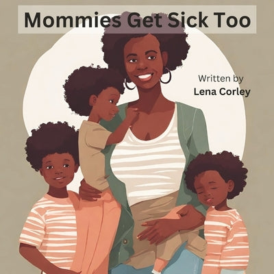 Mommies Get Sick Too by Corley, Lena