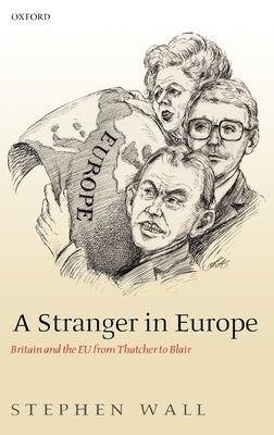 A Stranger in Europe: Britain and the EU from Thatcher to Blair by Wall, Stephen