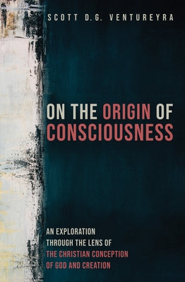 On the Origin of Consciousness by Ventureyra, Scott D. G.