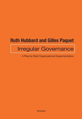 Irregular Governance: A Plea for Bold Organizational Experimentation by Hubbard, Ruth