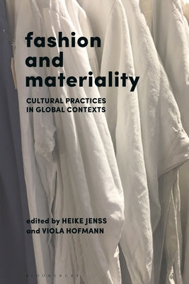 Fashion and Materiality: Cultural Practices in Global Contexts by Jenss, Heike