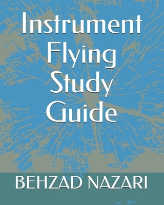Instrument Flying Study Guide by Nazari, Behzad