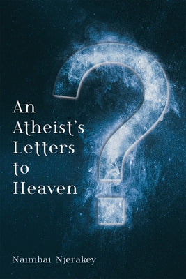 An Atheist's Letters to Heaven by Njerakey, Naimbai