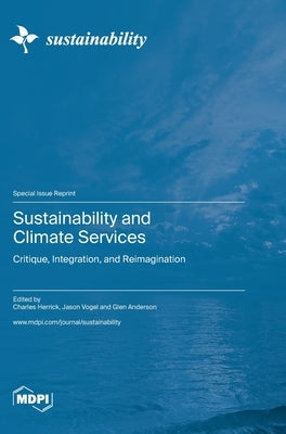 Sustainability and Climate Services: Critique, Integration, and Reimagination by Herrick, Charles