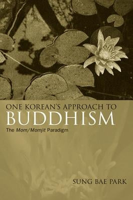 One Korean's Approach to Buddhism: The Mom/Momjit Paradigm by Park, Sung Bae