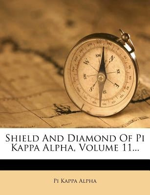 Shield and Diamond of Pi Kappa Alpha, Volume 11... by Alpha, Pi Kappa